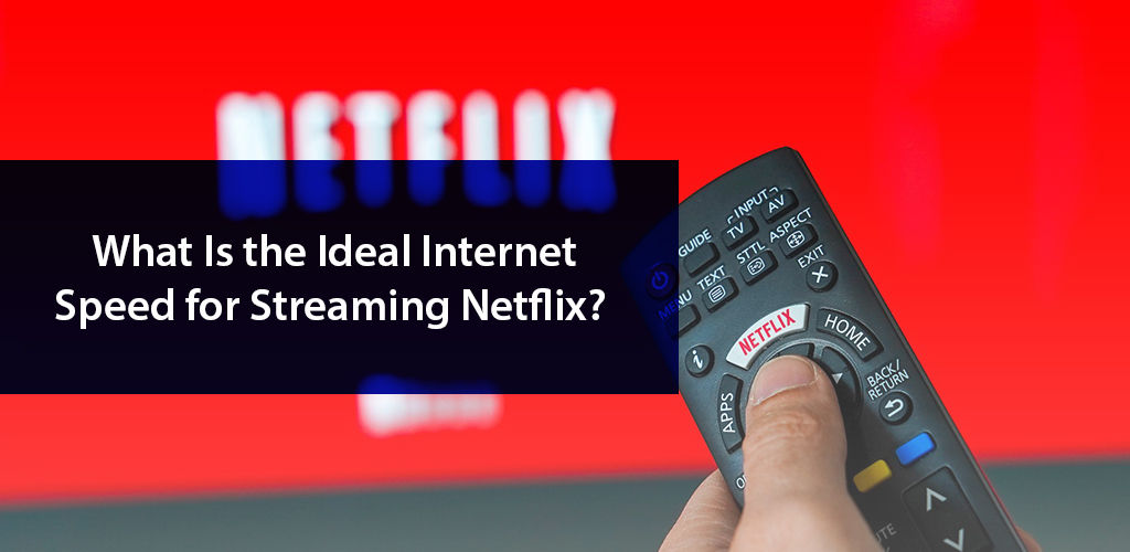 What is the ideal internet speed for streaming netflix?